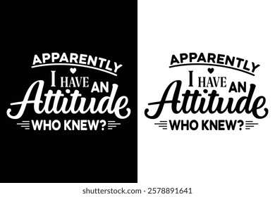 Apparently I Have An Attitude Who Knew ''Svg, t-shirt Design Vector Illustration