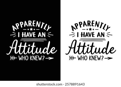 Apparently I Have An Attitude Who Knew ''Svg, t-shirt Design Vector Illustration