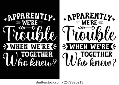 Apparently We're Trouble When We're Together
Who Knew? T-Shirt Design.
