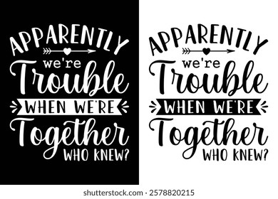 Apparently We're Trouble When We're Together
Who Knew? T-Shirt Design.
