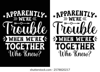 Apparently We're Trouble When We're Together
Who Knew? T-Shirt Design.
