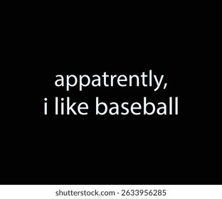 Appatrently i like baseball Tshirt Design 