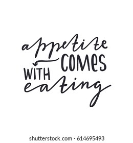 Appetite comes with eating. Dark letters. Modern stylish hand drawn lettering. Hand-painted inscription. Motivational calligraphy poster. Quote for greeting cards, photo overlays, invitations.