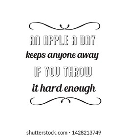 An apple a day keeps anyone away if you throw it hard enough. Calligraphy saying for print. Vector Quote 