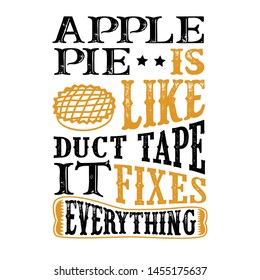 Apple Pie Is like duct tape it fixes everything. Funny food Quote. good for print