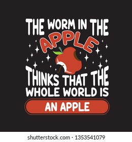 Apple Quote and saying. The worm in the apple thinks that the whole world is an apple.