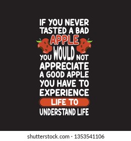 Apple Quote and saying. If you never tasted a bad apple you would not appreciate a good apple.