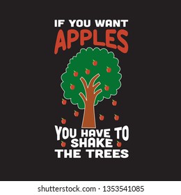 Apple Quote and saying. If you want apples you have to shake the trees.