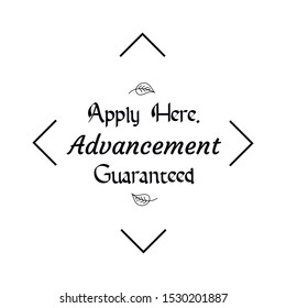 Apply Here. Advancement Guaranteed. Calligraphy saying for print. Vector Quote 
