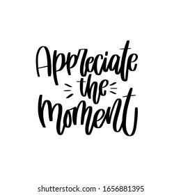 Appreciate the moment short calligraphy quote about wellness, enjoy life, gratitude and being thankful to print on card, mug or wall art.