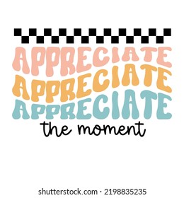 Appreciate the moment, Summer Retro T-shirt design, Wavy text, retro quote, groovy motivational phrase