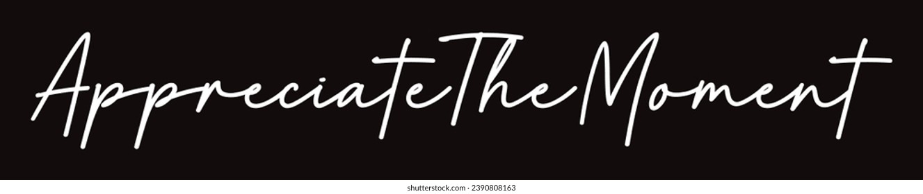 appreciate the moment text on black background.
