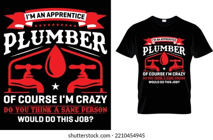 I'm A Apprentice Plumber Of Course I'm Crazy Do You Think A Sane Person Would Do This Job.