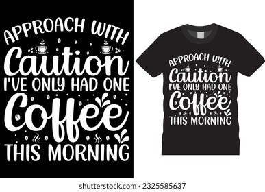 approach with caution I've only had one coffee this morning coffee t-shirt design template print, flyer, poster design, mug. Funny typography graphic gaming T-shirt Design shirt trendy for prints, 