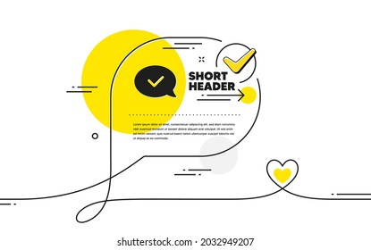 Approve icon. Continuous line check mark chat bubble. Accepted or confirmed sign. Speech bubble symbol. Approved message icon in chat comment. Talk with heart banner. Vector