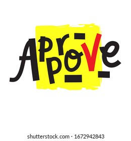 Approve - inspire motivational quote. Hand drawn beautiful lettering. Print for inspirational poster, t-shirt, bag, cups, card, flyer, sticker, badge. Cute funny vector writing