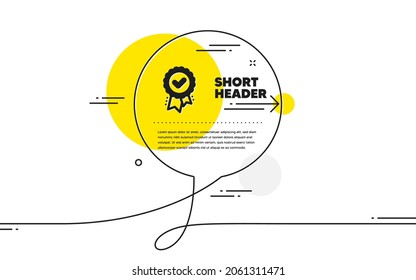 Approved award icon. Continuous line chat bubble banner. Accepted certificate sign. Confirmed medal symbol. Approved award icon in chat message. Talk comment and speak background. Vector