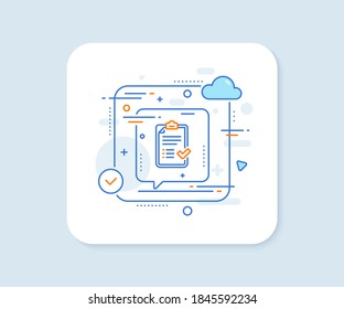 Approved checklist line icon. Abstract vector button. Accepted or confirmed sign. Report symbol. Approved checklist line icon. Speech bubble concept. Vector