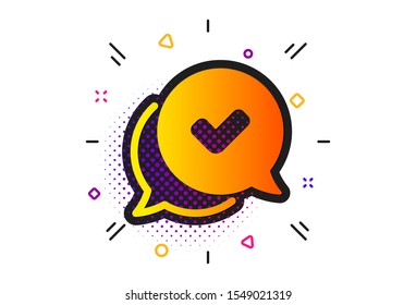 Approved sign. Halftone circles pattern. Check mark icon. Speech bubble chat symbol. Classic flat approved icon. Vector