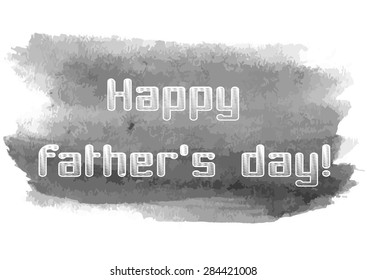 appy Father's Day text illustration with watercolor grungy blot. Greyscale minimalistic design elements for congratulations card. Vector illustration EPS10.