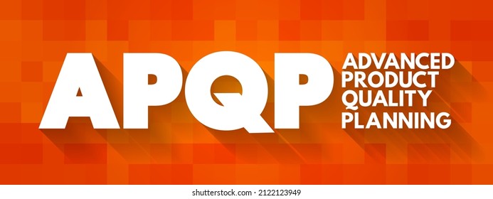 APQP Advanced Product Quality Planning - structured process aimed at ensuring customer satisfaction with new products or processes, acronym concept for presentations and reports