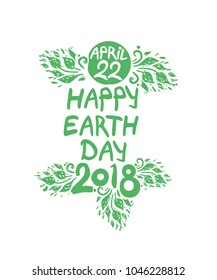 April 22.Happy Earth Day. 2018. Hand draw inscription and foliage. Green vector template for design.