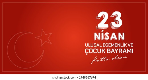 April 23, National Sovereignty and Children's Day Celebration Typography. Turkish Text: 23 Nisan Ulusal Egemenlik ve Cocuk Bayrami Kutlu Olsun.