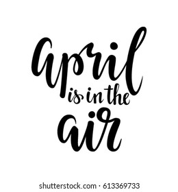 april is in the air. Hand drawn calligraphy and brush pen lettering. design for holiday greeting card and invitation of seasonal spring holiday.