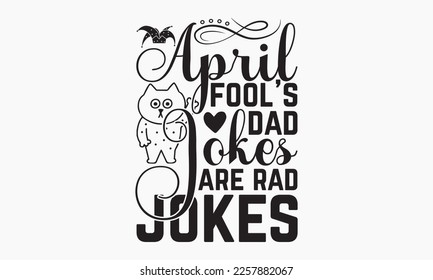 April fool’s dad jokes are rad jokes - April Fools' day typography and vector illustration. For stickers, t-shirts, mugs, bags, pillow covers, cards, and posters. Vector EPS Editable Files. Eps 10.  