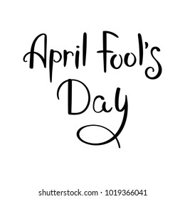 April Fool`s day. Hand drawn vector lettering phrase. Modern motivating calligraphy decor for wall, poster, prints, cards, t-shirts and other