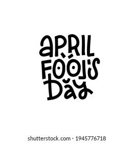 April Fools Day lettering quote for Banner, Happy Fools'day greeting card, black calligrathy letter isolated on White background, Design element for poster, greeting card. Vector illustration.