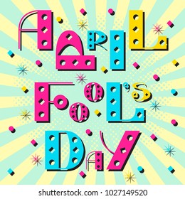 April Fools Day. The text is from beautiful letters. Pop art style. Background, pastel shades. For banners, postcards, signage, invitations, blog