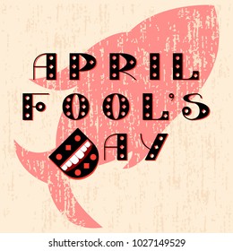 April Fools Day. The text is from beautiful letters. Laughing mouth from the letter D. Fish from paper. On grunge background, pastel shades. For banners, postcards, signage, invitations, blog
