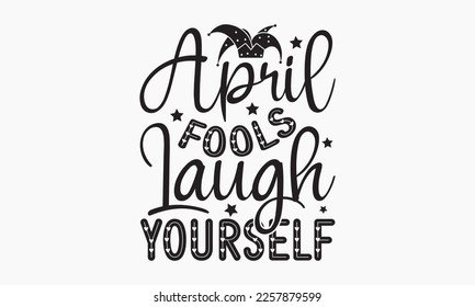 April fools laugh yourself - April Fools' day typography and vector illustration. For stickers, t-shirts, mugs, bags, pillow covers, cards, and posters. Vector EPS Editable Files. Eps 10.