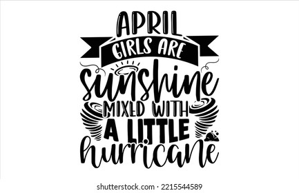 April Girls Are Sunshine Mixed With A Little Hurricane - Birtday Month T shirt Design, Hand lettering illustration for your design, Modern calligraphy, Svg Files for Cricut, Poster, EPS