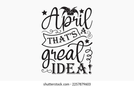 April I that’s a great idea! - April Fools' day typography and vector illustration. For stickers, t-shirts, mugs, bags, pillow covers, cards, and posters. Vector EPS Editable Files. Eps 10.