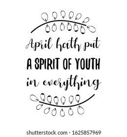 April hath put a spirit of youth in everything. Calligraphy saying for print. Vector Quote 