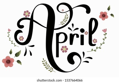 April month vector with flowers and leaves. Decoration text floral. Hand drawn lettering. Illustration April