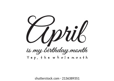 April is my birthday month, Hand drawn lettering phrase isolated on white background. Design element for poster, greeting card. Vector illustration.