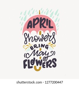 April Showers Bring May Flowers hand lettering quote. Positive phrase with umbrella and rain illustration. Motivational and inspirational vector typography. Postcard, invitation and t-shirt design.