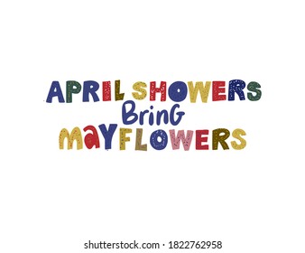 April Showers Bring May Flowers. Hand Drawn Vector Lettering Quote. Positive Text Illustration For Greeting Card, Poster And Apparel Shirt Design.