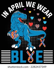 In April We Wear Blue T Rex Dinosaur Baby Boy Autism Awareness T-Shirt design. Autism Awareness Day T-Shirt Design Template, Illustration, Vector graphics, Autism Shirt, T-Shirt Design. autistic 
