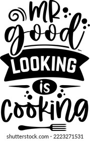 Apron saying print design. Kitchen towels, cooking, baking, chef, funny quote phrase text lettering calligraphy vector. Vintage retro Kitchen decor. mr good looking is cooking