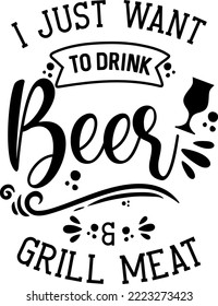 Apron saying print design. Kitchen towels, cooking, baking, chef, funny quote phrase text lettering calligraphy vector. Vintage retro Kitchen decor. i just want to drink beer  grill meat