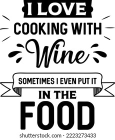 Apron saying print design. Kitchen towels, cooking, baking, chef, funny quote phrase text lettering calligraphy vector. Vintage retro Kitchen decor. i love cooking with wine sometimes i even put it in