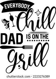 Apron Saying Print Design. Kitchen Towels, Cooking, Baking, Chef, Funny Quote Phrase Text Lettering Calligraphy Vector. Vintage Retro Kitchen Decor. Everybody Chill Dad Is On The Grill.