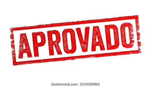 Aprovado is Portuguese word and translates to Approved in English, means having received official permission or acceptance, text concept stamp