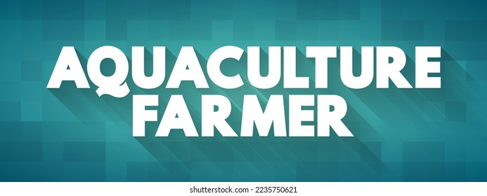 Aquaculture Farmer - manage the breeding, raising and harvesting of fish and shellfish for commercial purposes in marine or freshwater farms, text concept background