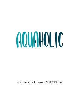 Aquaholic. Bright colored letters. Modern hand drawn lettering. Hand-painted inscription. Motivational calligraphy poster. Stylish font typography. Quote for cards, invitations.