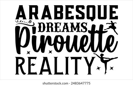 Sueños Arabescos, Realidad de Pirueta - Diseño de Camiseta de Baile, Dibujado a mano frase de letras aislado sobre fondo blanco, Ilustración para la máquina de corte, Cameo de silueta, CricutEPS para la máquina de corte 